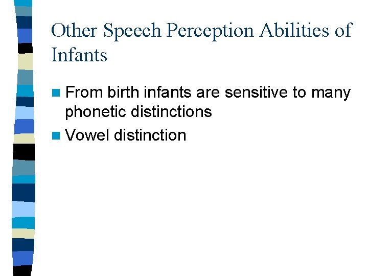 Other Speech Perception Abilities of Infants n From birth infants are sensitive to many