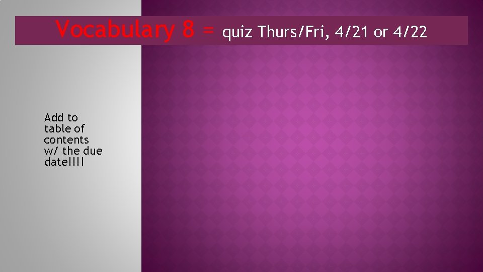 Vocabulary 8 = Add to table of contents w/ the due date!!!! quiz Thurs/Fri,