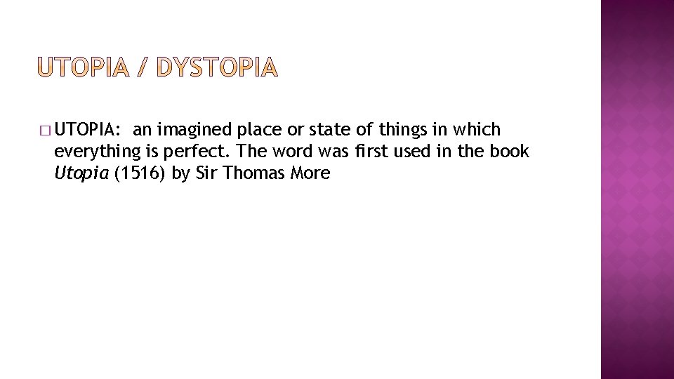 � UTOPIA: an imagined place or state of things in which everything is perfect.
