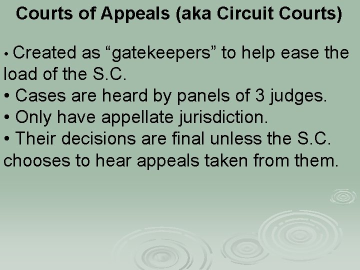 Courts of Appeals (aka Circuit Courts) • Created as “gatekeepers” to help ease the