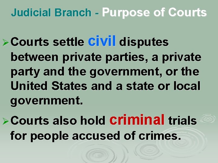 Judicial Branch - Purpose of Courts Ø Courts settle civil disputes between private parties,