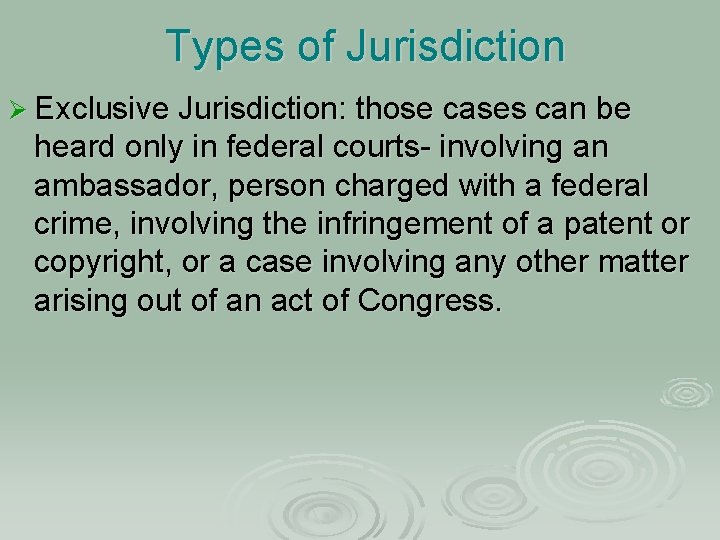 Types of Jurisdiction Ø Exclusive Jurisdiction: those cases can be heard only in federal