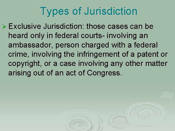 Types of Jurisdiction Ø Exclusive Jurisdiction: those cases can be heard only in federal