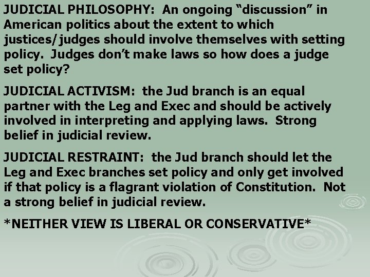 JUDICIAL PHILOSOPHY: An ongoing “discussion” in American politics about the extent to which justices/judges
