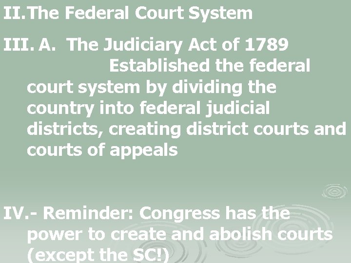 II. The Federal Court System III. A. The Judiciary Act of 1789 Established the