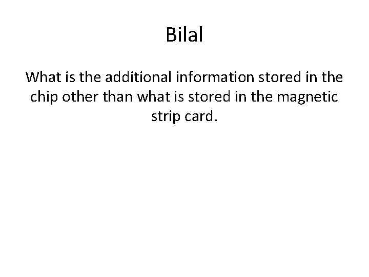 Bilal What is the additional information stored in the chip other than what is