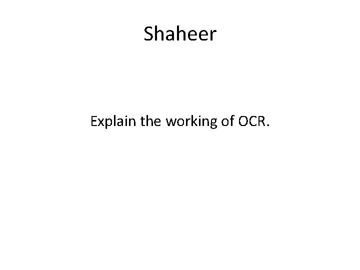 Shaheer Explain the working of OCR. 