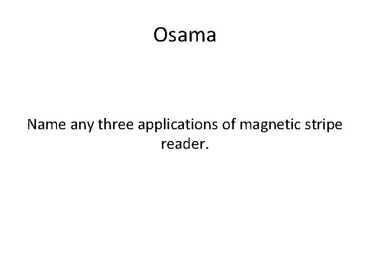 Osama Name any three applications of magnetic stripe reader. 