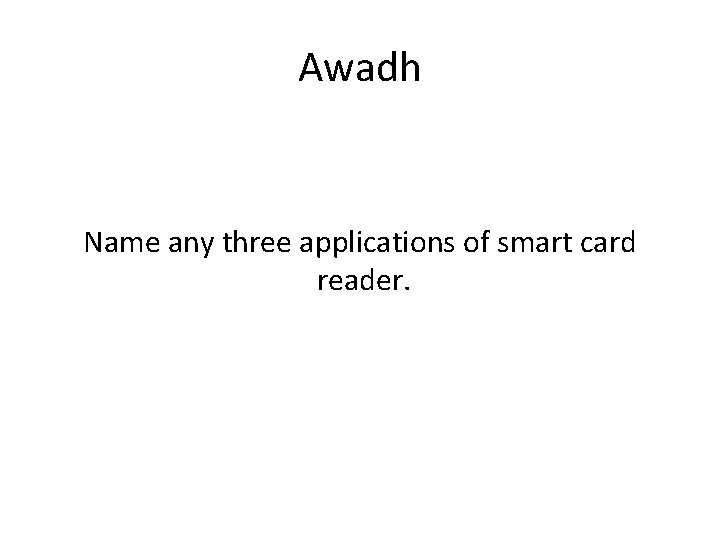 Awadh Name any three applications of smart card reader. 