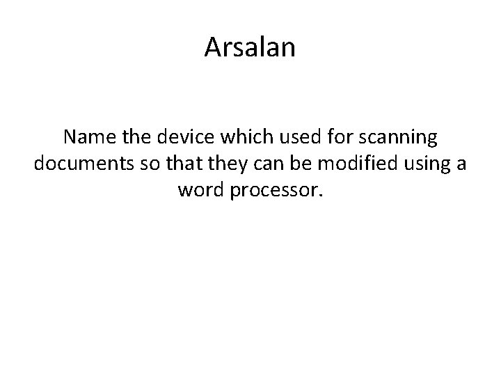 Arsalan Name the device which used for scanning documents so that they can be