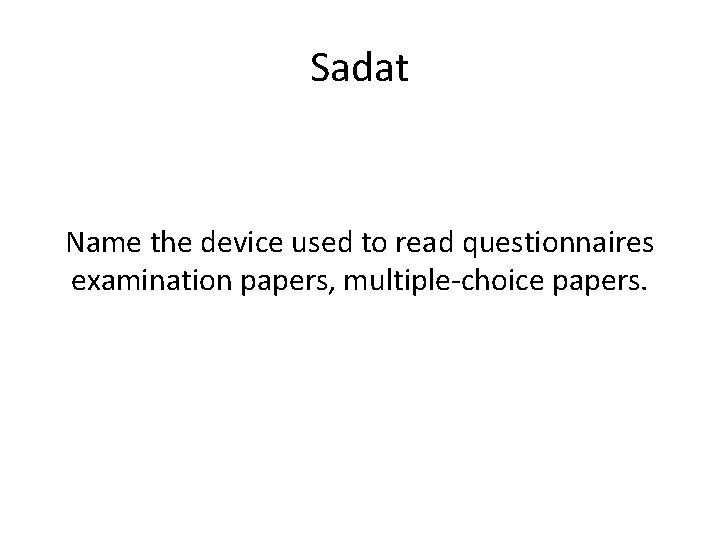 Sadat Name the device used to read questionnaires examination papers, multiple-choice papers. 