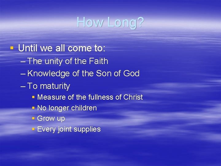 How Long? § Until we all come to: – The unity of the Faith