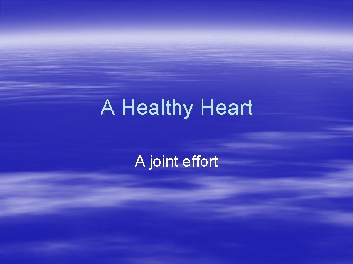 A Healthy Heart A joint effort 