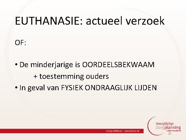 EUTHANASIE: actueel verzoek OF: • De minderjarige is OORDEELSBEKWAAM + toestemming ouders • In