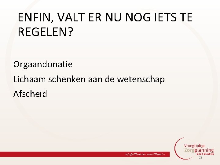 ENFIN, VALT ER NU NOG IETS TE REGELEN? Orgaandonatie Lichaam schenken aan de wetenschap