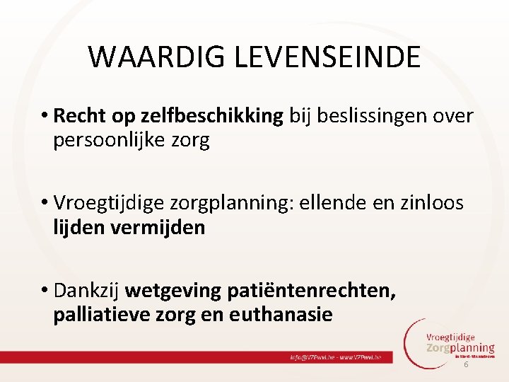 WAARDIG LEVENSEINDE • Recht op zelfbeschikking bij beslissingen over persoonlijke zorg • Vroegtijdige zorgplanning: