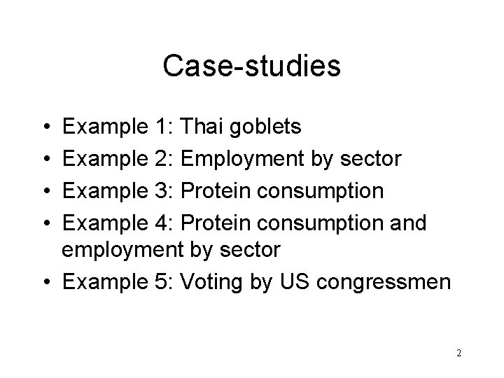 Case-studies • • Example 1: Thai goblets Example 2: Employment by sector Example 3: