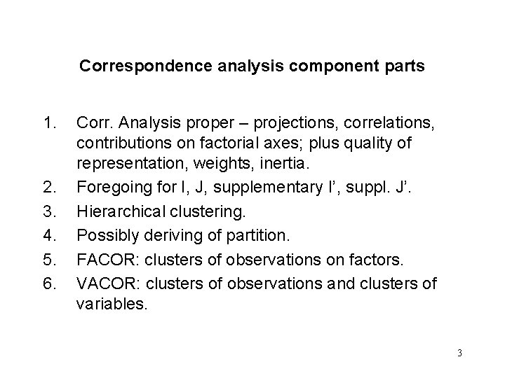 Correspondence analysis component parts 1. 2. 3. 4. 5. 6. Corr. Analysis proper –