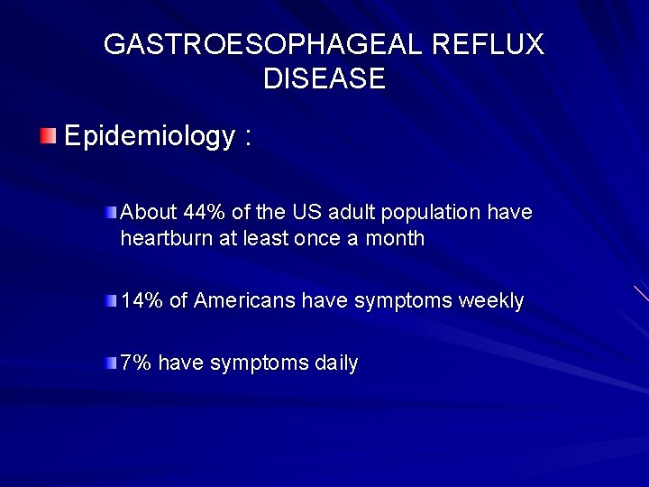 GASTROESOPHAGEAL REFLUX DISEASE Epidemiology : About 44% of the US adult population have heartburn