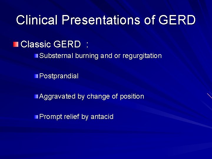Clinical Presentations of GERD Classic GERD : Substernal burning and or regurgitation Postprandial Aggravated
