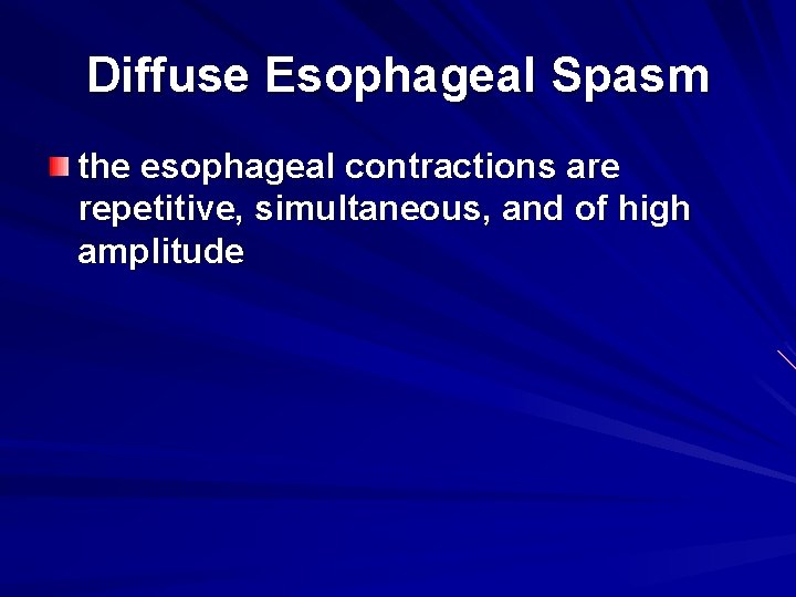 Diffuse Esophageal Spasm the esophageal contractions are repetitive, simultaneous, and of high amplitude 
