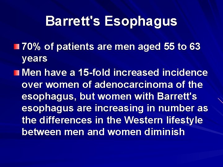 Barrett's Esophagus 70% of patients are men aged 55 to 63 years Men have