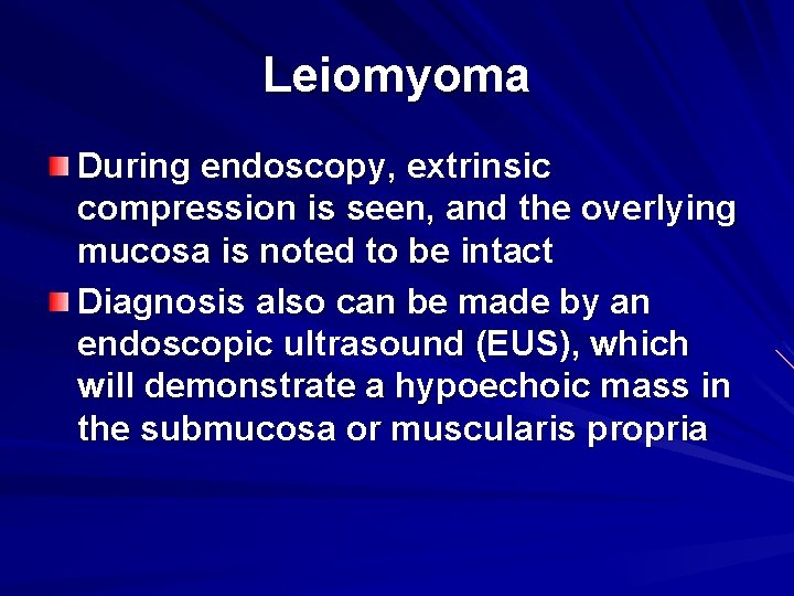 Leiomyoma During endoscopy, extrinsic compression is seen, and the overlying mucosa is noted to