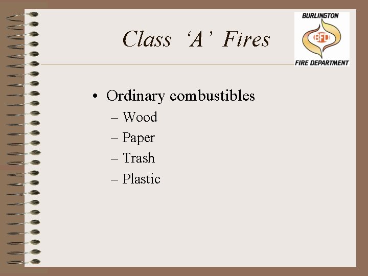 Class ‘A’ Fires • Ordinary combustibles – Wood – Paper – Trash – Plastic