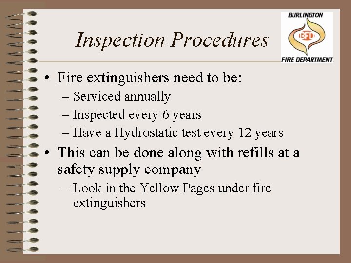 Inspection Procedures • Fire extinguishers need to be: – Serviced annually – Inspected every