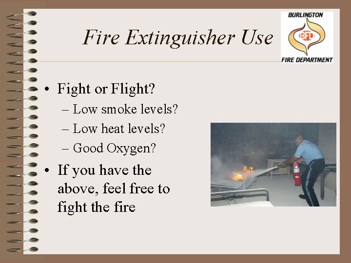 Fire Extinguisher Use • Fight or Flight? – Low smoke levels? – Low heat