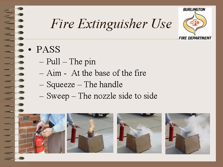 Fire Extinguisher Use • PASS – Pull – The pin – Aim - At