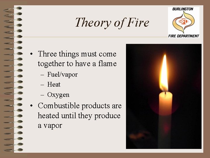 Theory of Fire • Three things must come together to have a flame –