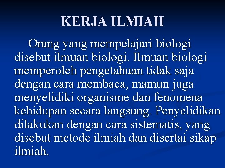 KERJA ILMIAH Orang yang mempelajari biologi disebut ilmuan biologi. Ilmuan biologi memperoleh pengetahuan tidak