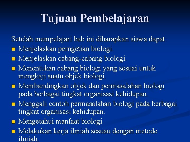 Tujuan Pembelajaran Setelah mempelajari bab ini diharapkan siswa dapat: n Menjelaskan perngetian biologi. n