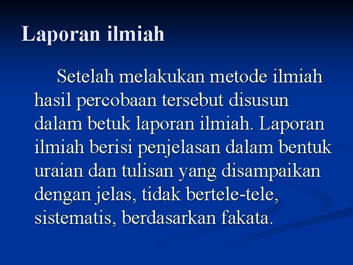 Laporan ilmiah Setelah melakukan metode ilmiah hasil percobaan tersebut disusun dalam betuk laporan ilmiah.