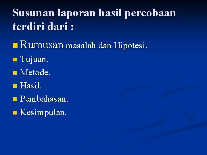 Susunan laporan hasil percobaan terdiri dari : n Rumusan masalah dan Hipotesi. Tujuan. n