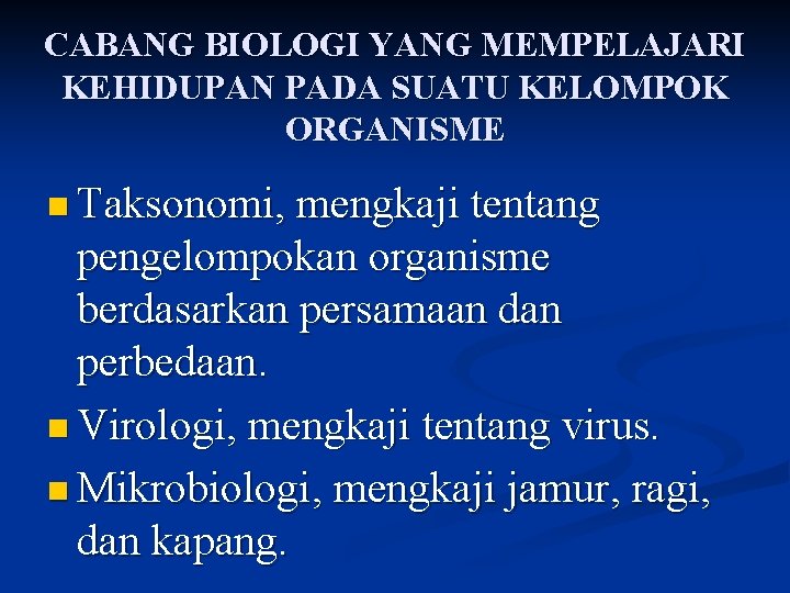 CABANG BIOLOGI YANG MEMPELAJARI KEHIDUPAN PADA SUATU KELOMPOK ORGANISME n Taksonomi, mengkaji tentang pengelompokan