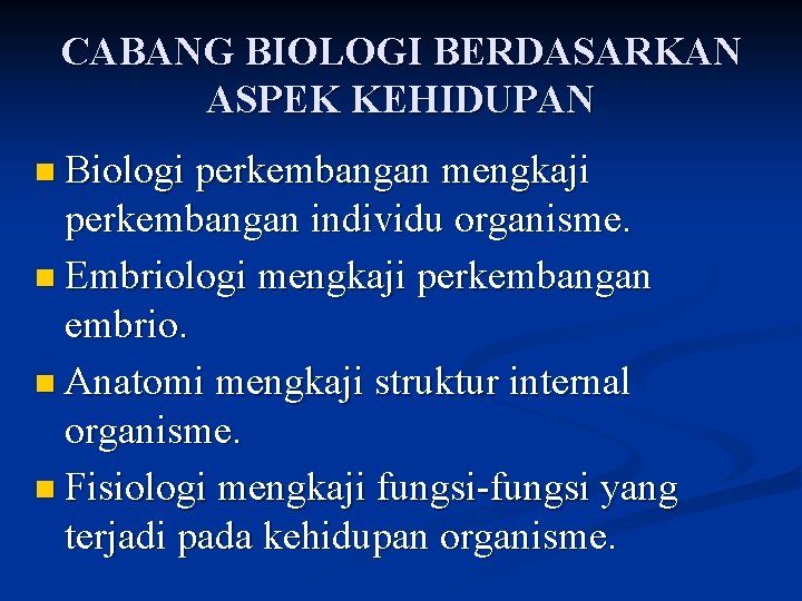 CABANG BIOLOGI BERDASARKAN ASPEK KEHIDUPAN n Biologi perkembangan mengkaji perkembangan individu organisme. n Embriologi