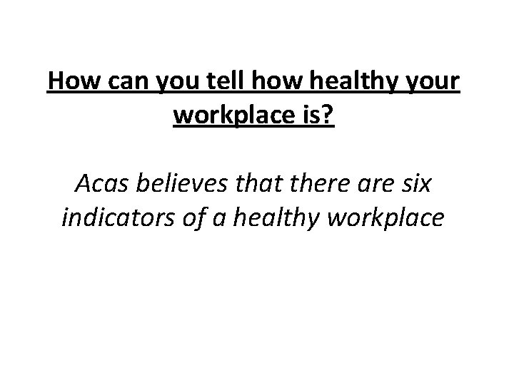 How can you tell how healthy your workplace is? Acas believes that there are