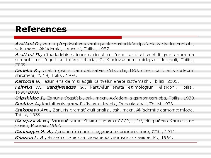 References Asatiani R. , zmnur p’repiksul xmovanta punkcionaluri k’valipik’acia kartvelur enebshi, sak. mecn. Ak’ademia,