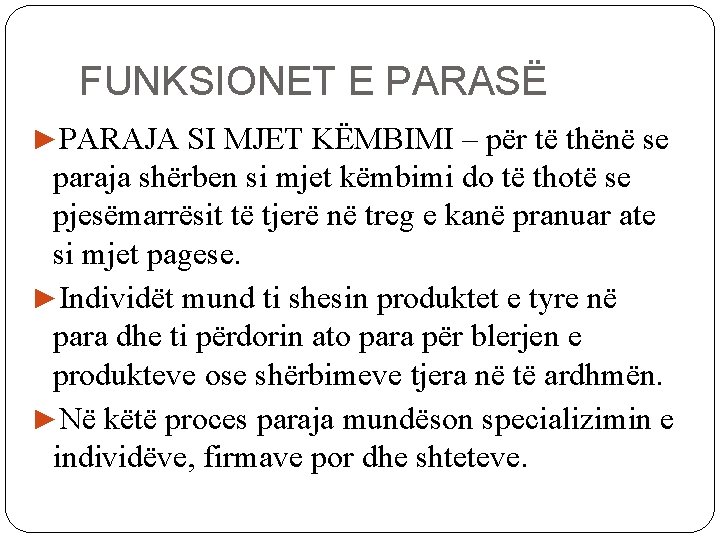 FUNKSIONET E PARASË ►PARAJA SI MJET KËMBIMI – për të thënë se paraja shërben