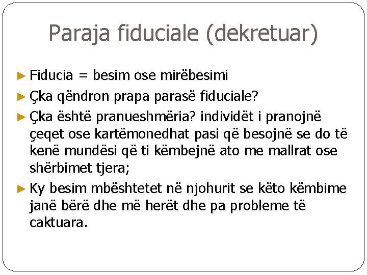 Paraja fiduciale (dekretuar) ► Fiducia = besim ose mirëbesimi ► Çka qëndron prapa parasë