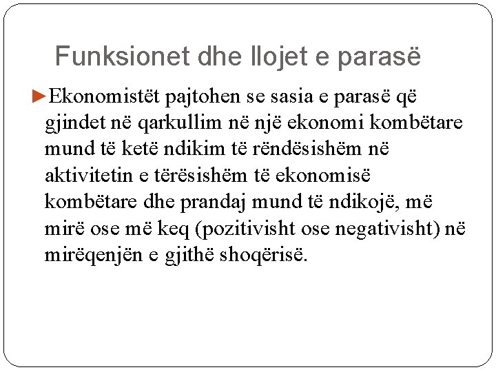 Funksionet dhe llojet e parasë ►Ekonomistët pajtohen se sasia e parasë që gjindet në