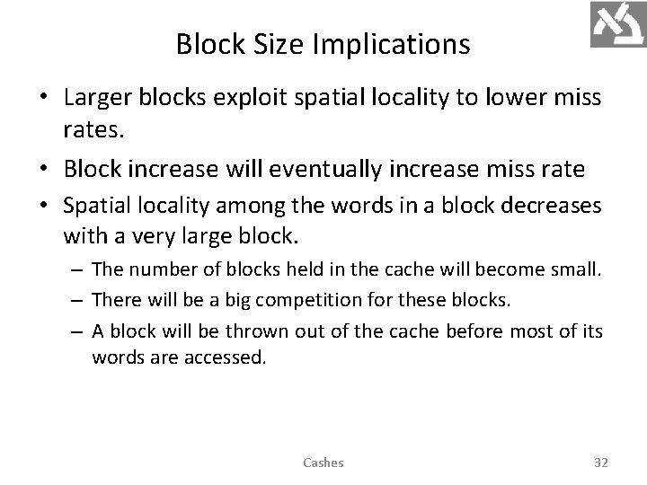 Block Size Implications • Larger blocks exploit spatial locality to lower miss rates. •