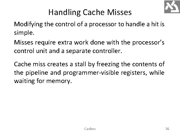 Handling Cache Misses Modifying the control of a processor to handle a hit is