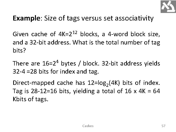 Example: Size of tags versus set associativity Given cache of 4 K=212 blocks, a