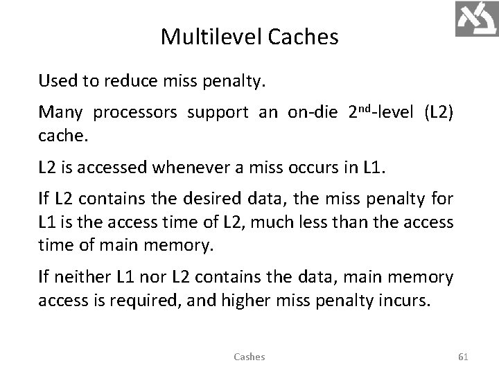 Multilevel Caches Used to reduce miss penalty. Many processors support an on-die 2 nd-level