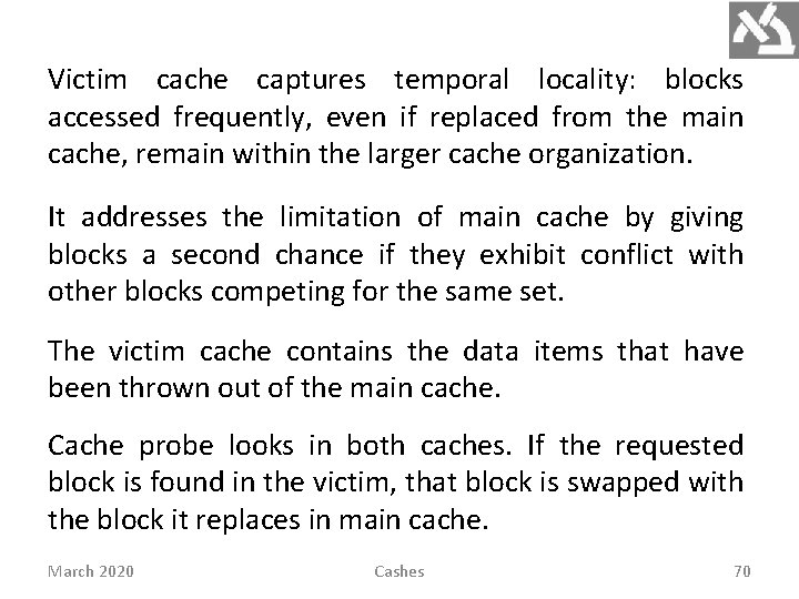 Victim cache captures temporal locality: blocks accessed frequently, even if replaced from the main