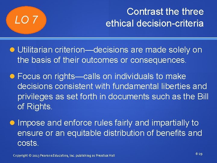 LO 7 Contrast the three ethical decision-criteria Utilitarian criterion—decisions are made solely on the