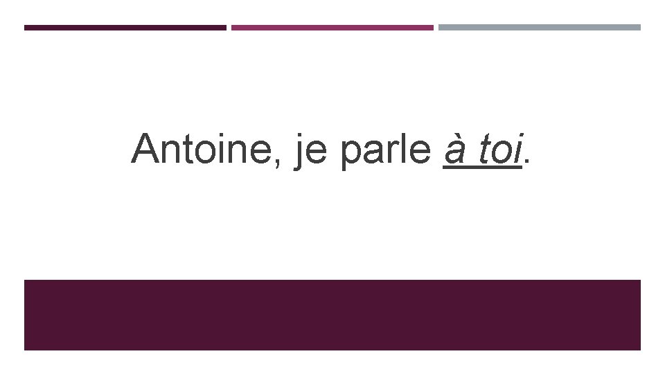 Antoine, je parle à toi. 